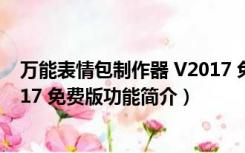 万能表情包制作器 V2017 免费版（万能表情包制作器 V2017 免费版功能简介）