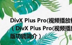 DivX Plus Pro(视频播放格式转换器) V10.8.4 官方免费版（DivX Plus Pro(视频播放格式转换器) V10.8.4 官方免费版功能简介）