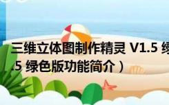 三维立体图制作精灵 V1.5 绿色版（三维立体图制作精灵 V1.5 绿色版功能简介）