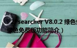 P2Psearcher V8.0.2 绿色免费版（P2Psearcher V8.0.2 绿色免费版功能简介）