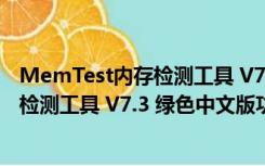 MemTest内存检测工具 V7.3 绿色中文版（MemTest内存检测工具 V7.3 绿色中文版功能简介）