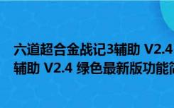 六道超合金战记3辅助 V2.4 绿色最新版（六道超合金战记3辅助 V2.4 绿色最新版功能简介）