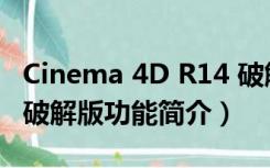 Cinema 4D R14 破解版（Cinema 4D R14 破解版功能简介）