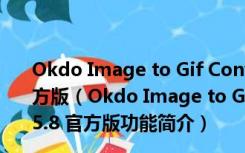 Okdo Image to Gif Converter(图片转GIF工具) V5.8 官方版（Okdo Image to Gif Converter(图片转GIF工具) V5.8 官方版功能简介）