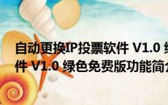 自动更换IP投票软件 V1.0 绿色免费版（自动更换IP投票软件 V1.0 绿色免费版功能简介）