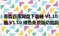 毒盘百度网盘下载器 V1.10 绿色免费版（毒盘百度网盘下载器 V1.10 绿色免费版功能简介）