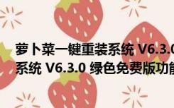 萝卜菜一键重装系统 V6.3.0 绿色免费版（萝卜菜一键重装系统 V6.3.0 绿色免费版功能简介）