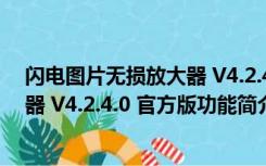 闪电图片无损放大器 V4.2.4.0 官方版（闪电图片无损放大器 V4.2.4.0 官方版功能简介）