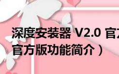 深度安装器 V2.0 官方版（深度安装器 V2.0 官方版功能简介）