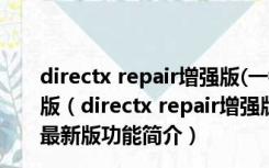 directx repair增强版(一键修复) V4.1.0.30770 绿色最新版（directx repair增强版(一键修复) V4.1.0.30770 绿色最新版功能简介）