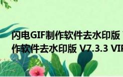 闪电GIF制作软件去水印版 V7.3.3 VIP最新版（闪电GIF制作软件去水印版 V7.3.3 VIP最新版功能简介）