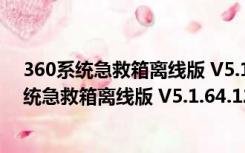 360系统急救箱离线版 V5.1.64.1239 最新免费版（360系统急救箱离线版 V5.1.64.1239 最新免费版功能简介）