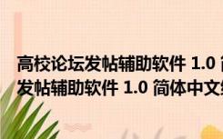 高校论坛发帖辅助软件 1.0 简体中文绿色免费版（高校论坛发帖辅助软件 1.0 简体中文绿色免费版功能简介）