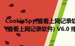 CookieSpy(查看上网记录软件) V6.0 绿色版（CookieSpy(查看上网记录软件) V6.0 绿色版功能简介）