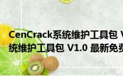 CenCrack系统维护工具包 V1.0 最新免费版（CenCrack系统维护工具包 V1.0 最新免费版功能简介）