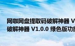 网咖网盘提取码破解神器 V1.0.0 绿色版（网咖网盘提取码破解神器 V1.0.0 绿色版功能简介）