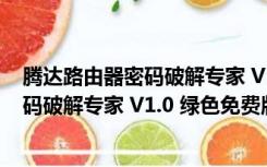 腾达路由器密码破解专家 V1.0 绿色免费版（腾达路由器密码破解专家 V1.0 绿色免费版功能简介）