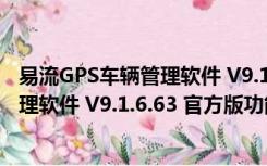 易流GPS车辆管理软件 V9.1.6.63 官方版（易流GPS车辆管理软件 V9.1.6.63 官方版功能简介）