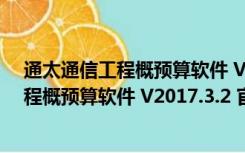 通太通信工程概预算软件 V2017.3.2 官方版（通太通信工程概预算软件 V2017.3.2 官方版功能简介）