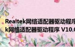 Realtek网络适配器驱动程序 V10.049 官方最新版（Realtek网络适配器驱动程序 V10.049 官方最新版功能简介）