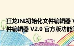 狂龙INI初始化文件编辑器 V2.0 官方版（狂龙INI初始化文件编辑器 V2.0 官方版功能简介）