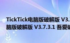 TickTick电脑版破解版 V3.7.3.1 吾爱破解版（TickTick电脑版破解版 V3.7.3.1 吾爱破解版功能简介）