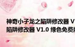 神奇小子龙之陷阱修改器 V1.0 绿色免费版（神奇小子龙之陷阱修改器 V1.0 绿色免费版功能简介）