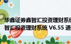 华鑫证券鑫智汇投资理财系统 V6.55 通达信版（华鑫证券鑫智汇投资理财系统 V6.55 通达信版功能简介）