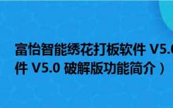 富怡智能绣花打板软件 V5.0 破解版（富怡智能绣花打板软件 V5.0 破解版功能简介）