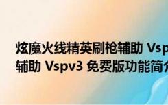 炫魔火线精英刷枪辅助 Vspv3 免费版（炫魔火线精英刷枪辅助 Vspv3 免费版功能简介）