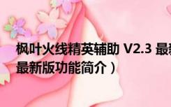 枫叶火线精英辅助 V2.3 最新版（枫叶火线精英辅助 V2.3 最新版功能简介）