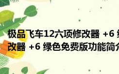 极品飞车12六项修改器 +6 绿色免费版（极品飞车12六项修改器 +6 绿色免费版功能简介）