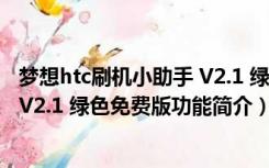 梦想htc刷机小助手 V2.1 绿色免费版（梦想htc刷机小助手 V2.1 绿色免费版功能简介）