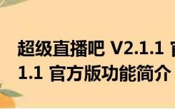 超级直播吧 V2.1.1 官方版（超级直播吧 V2.1.1 官方版功能简介）