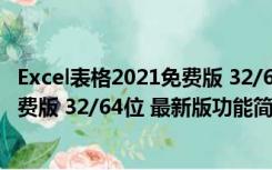 Excel表格2021免费版 32/64位 最新版（Excel表格2021免费版 32/64位 最新版功能简介）