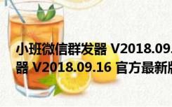 小班微信群发器 V2018.09.16 官方最新版（小班微信群发器 V2018.09.16 官方最新版功能简介）