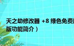 天之劫修改器 +8 绿色免费版（天之劫修改器 +8 绿色免费版功能简介）