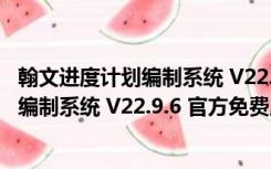 翰文进度计划编制系统 V22.9.6 官方免费版（翰文进度计划编制系统 V22.9.6 官方免费版功能简介）