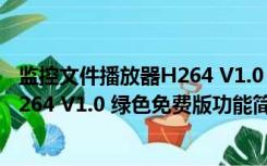 监控文件播放器H264 V1.0 绿色免费版（监控文件播放器H264 V1.0 绿色免费版功能简介）