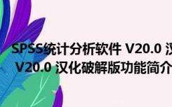 SPSS统计分析软件 V20.0 汉化破解版（SPSS统计分析软件 V20.0 汉化破解版功能简介）