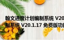 翰文进度计划编制系统 V20.1.17 免费版（翰文进度计划编制系统 V20.1.17 免费版功能简介）