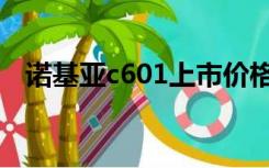 诺基亚c601上市价格（诺基亚c601论坛）