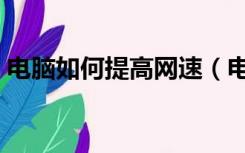 电脑如何提高网速（电脑网速慢是什么原因）