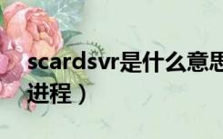 scardsvr是什么意思（scardsvr.exe是什么进程）