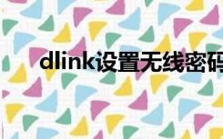 dlink设置无线密码（dlink密码设置）