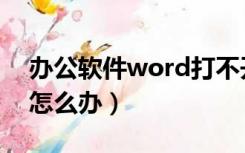 办公软件word打不开怎么办（word打不开怎么办）