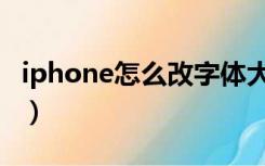 iphone怎么改字体大小（iphone怎么改字体）