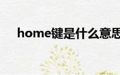 home键是什么意思（home键是什么）