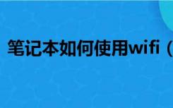 笔记本如何使用wifi（笔记本如何wifi上网）