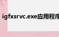 igfxsrvc.exe应用程序错误（igfxsrvc.exe）